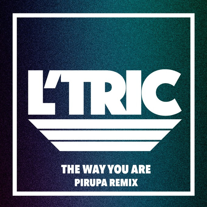 L’Tric “The Way You Are” (Pirupa remix)